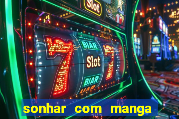 sonhar com manga no jogo do bicho